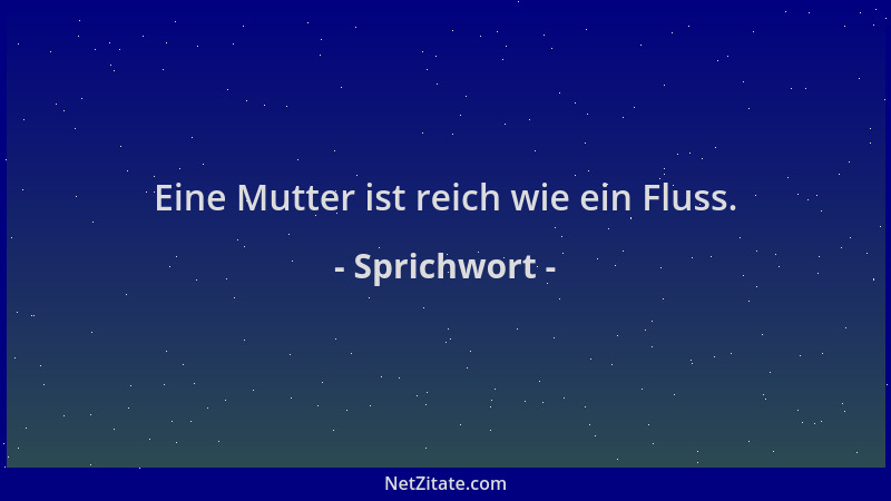 Sprichwort - Eine Mutter ist reich wie ein Fluss....