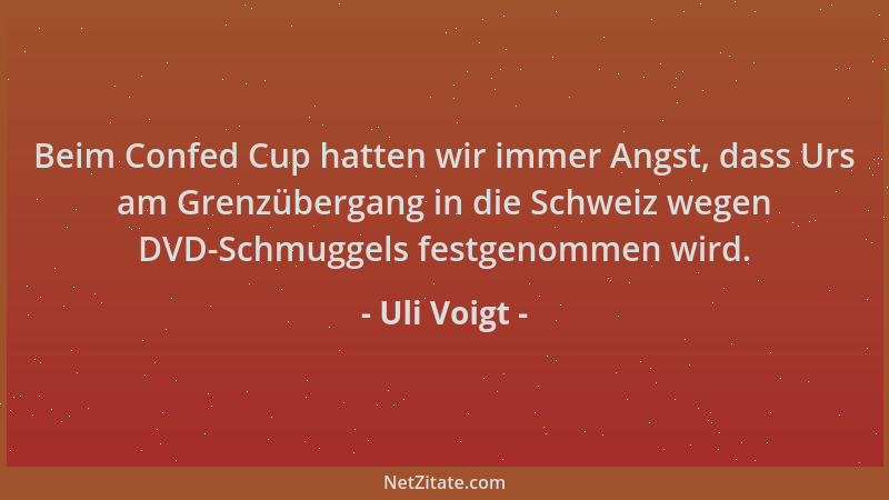 Uli Voigt - Beim Confed Cup hatten wir immer Angst, dass Urs am Grenzübergang in die Schweiz wegen DVD-Schmuggels festgenom...
