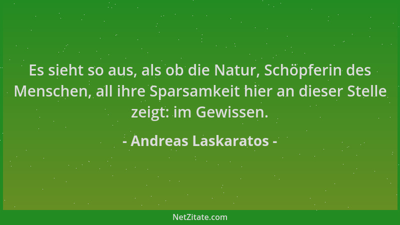 Andreas Laskaratos - Es sieht so aus, als ob die Natur, Schöpferin des Menschen, all ihre Sparsamkeit hier an dieser Stelle...