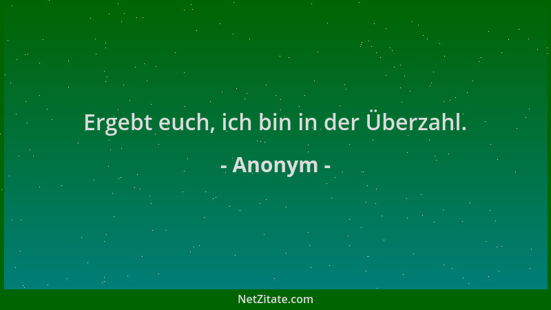 Anonym - Ergebt euch, ich bin in der Überzahl....
