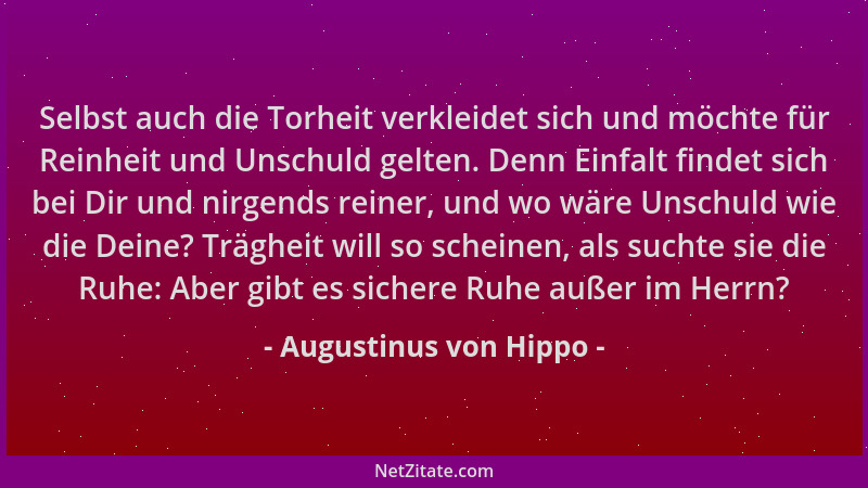 Augustinus von Hippo - Selbst auch die Torheit verkleidet sich und möchte für Reinheit und Unschuld gelten. Denn Einfalt fi...
