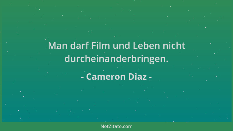 Cameron Diaz - Man darf Film und Leben nicht durcheinanderbringen....