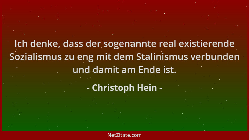 Christoph Hein - Ich denke, dass der sogenannte real existierende Sozialismus zu eng mit dem Stalinismus verbunden und dami...