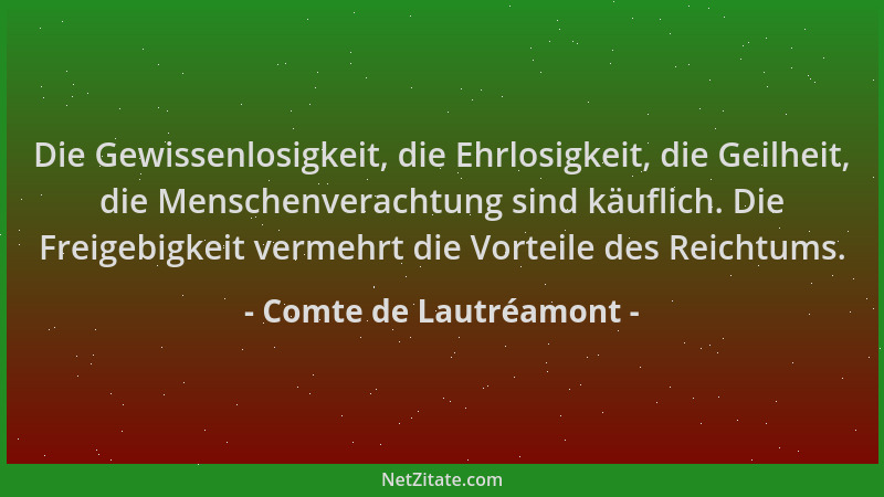 Comte de Lautréamont - Die Gewissenlosigkeit, die Ehrlosigkeit, die Geilheit, die Menschenverachtung sind käuflich. Die Fre...