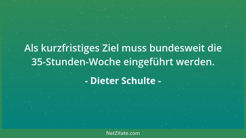 Dieter Schulte - Als kurzfristiges Ziel muss bundesweit die 35-Stunden-Woche eingeführt werden....
