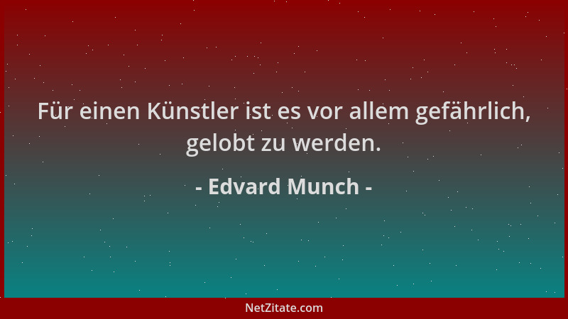 Edvard Munch - Für einen Künstler ist es vor allem gefährlich, gelobt zu werden....
