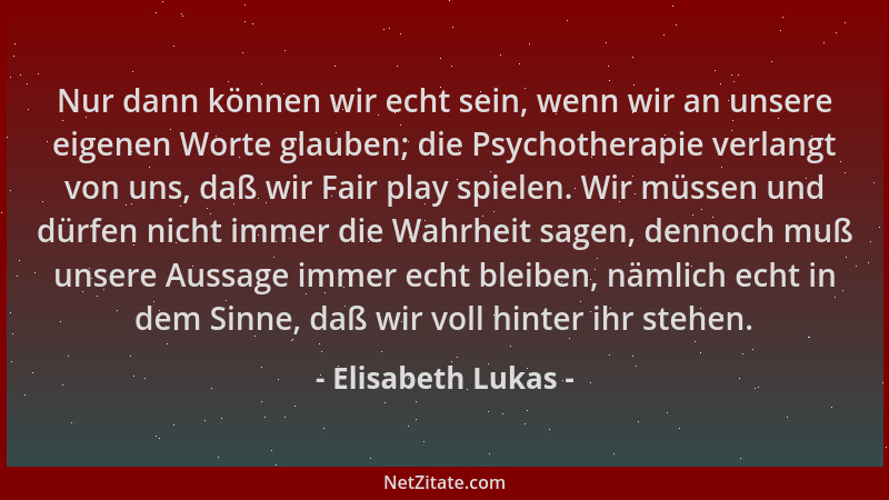 Elisabeth Lukas - Nur dann können wir echt sein, wenn wir an unsere eigenen Worte glauben; die Psychotherapie verlangt von...