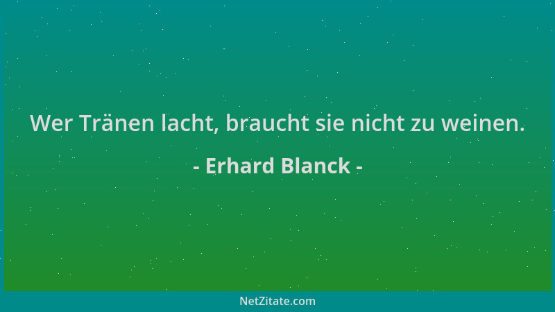Erhard Blanck - Wer Tränen lacht, braucht sie nicht zu weinen....