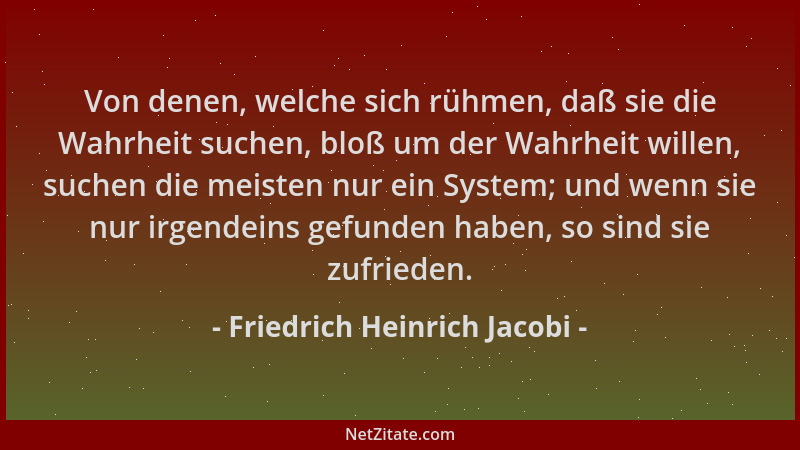 Friedrich Heinrich Jacobi - Von denen, welche sich rühmen, daß sie die Wahrheit suchen, bloß um der Wahrheit willen, suchen...
