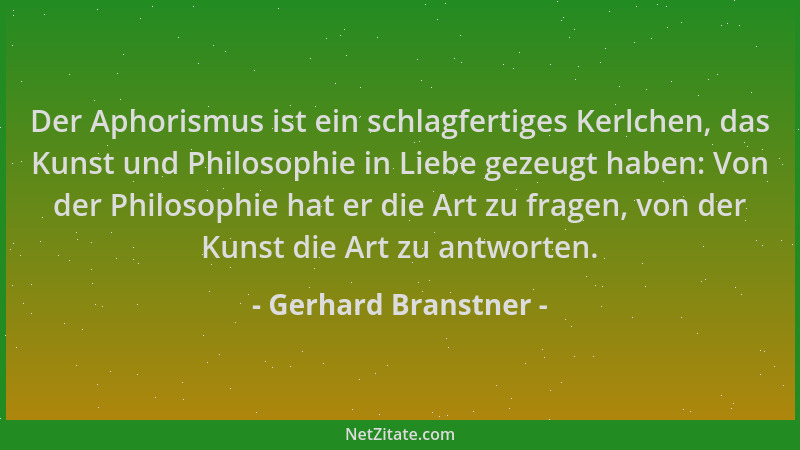 Gerhard Branstner - Der Aphorismus ist ein schlagfertiges Kerlchen, das Kunst und Philosophie in Liebe gezeugt haben: Von d...
