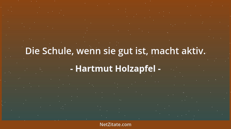 Hartmut Holzapfel - Die Schule, wenn sie gut ist, macht aktiv....