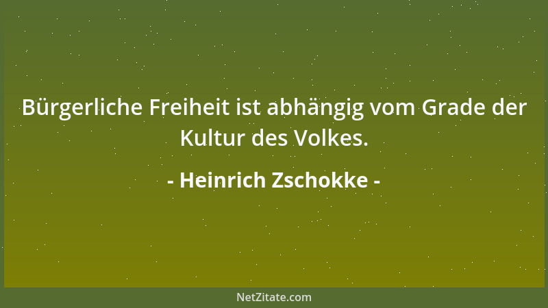 Heinrich Zschokke - Bürgerliche Freiheit ist abhängig vom Grade der Kultur des Volkes....