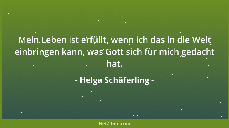 Helga Schäferling - Mein Leben ist erfüllt, wenn ich das in die Welt einbringen kann, was Gott sich für mich gedacht hat....