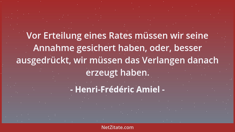 Henri-Frédéric Amiel - Vor Erteilung eines Rates müssen wir seine Annahme gesichert haben, oder, besser ausgedrückt, wir mü...