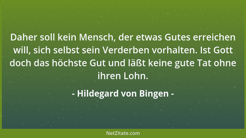 Hildegard von Bingen - Daher soll kein Mensch, der etwas Gutes erreichen will, sich selbst sein Verderben vorhalten. Ist Go...