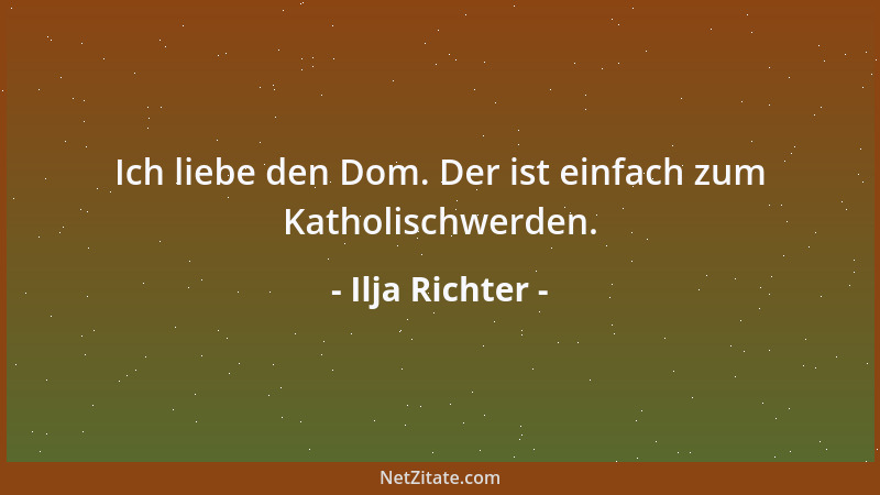 Ilja Richter - Ich liebe den Dom. Der ist einfach zum Katholischwerden....