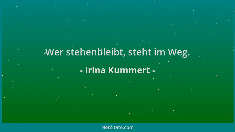 Irina Kummert - Wer stehenbleibt, steht im Weg....