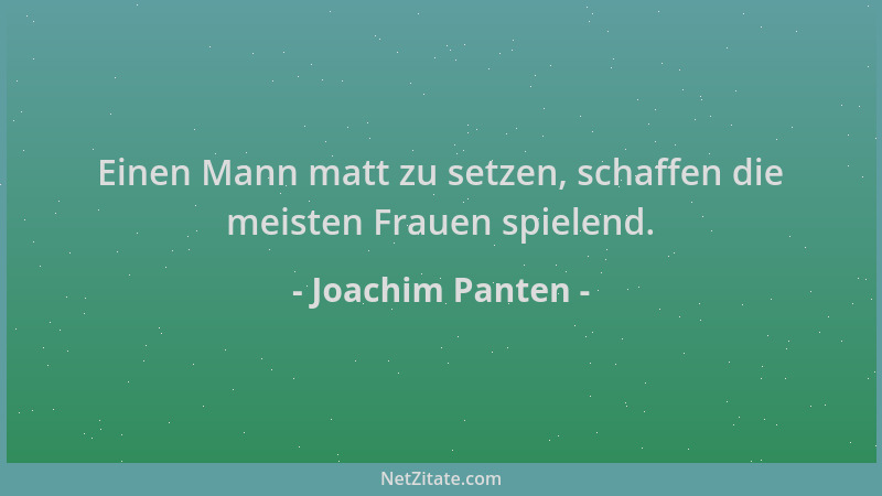 Joachim Panten - Einen Mann matt zu setzen, schaffen die meisten Frauen spielend....