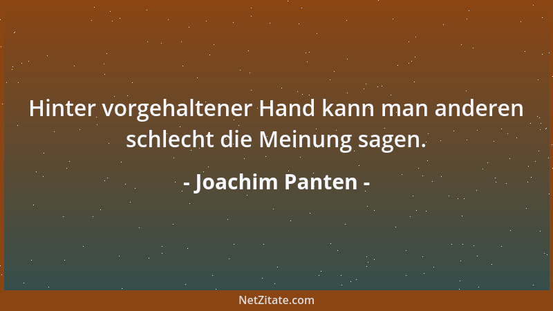 Joachim Panten - Hinter vorgehaltener Hand kann man anderen schlecht die Meinung sagen....