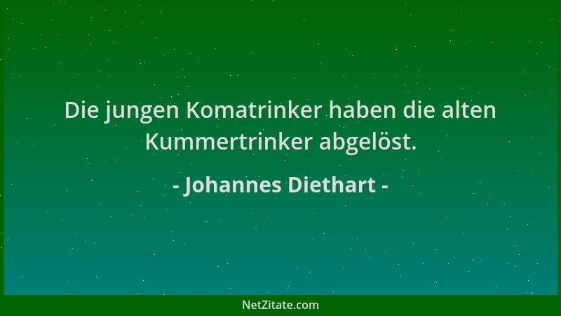 Johannes Diethart - Die jungen Komatrinker haben die alten Kummertrinker abgelöst....