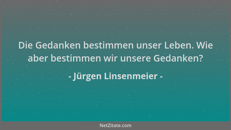 Jürgen Linsenmeier - Die Gedanken bestimmen unser Leben. Wie aber bestimmen wir unsere Gedanken?...