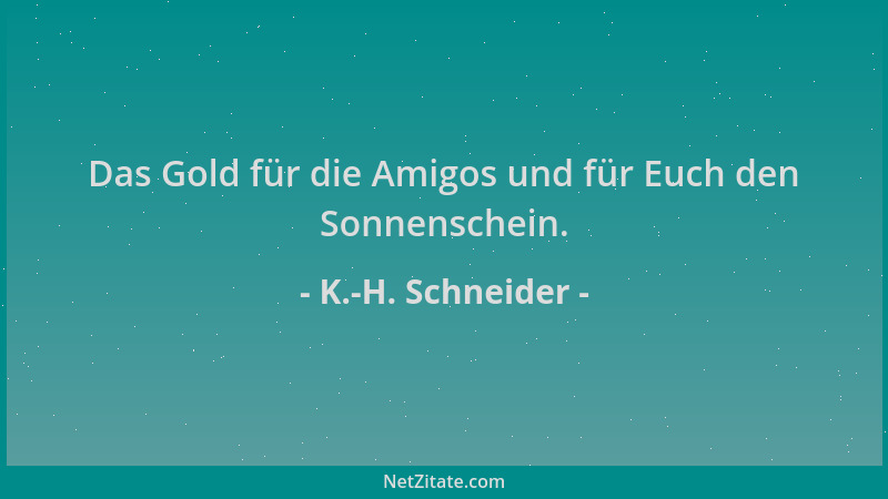 K.-H. Schneider - Das Gold für die Amigos und für Euch den Sonnenschein....