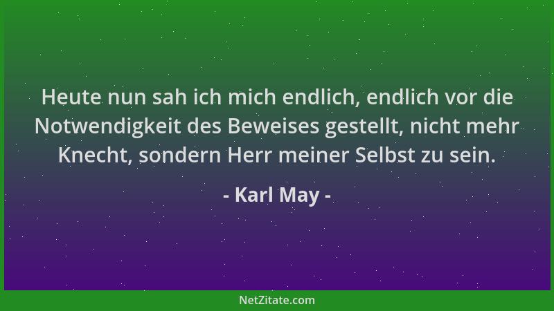 Karl May - Heute nun sah ich mich endlich, endlich vor die Notwendigkeit des Beweises gestellt, nicht mehr Knecht, sondern...