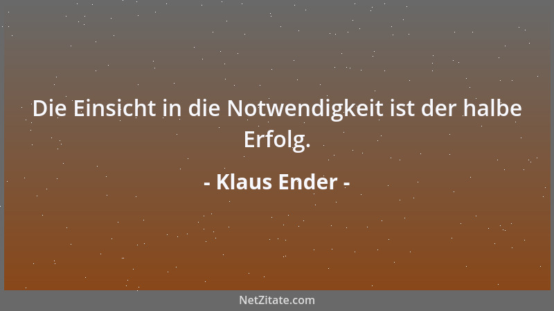 Klaus Ender - Die Einsicht in die Notwendigkeit ist der halbe Erfolg....