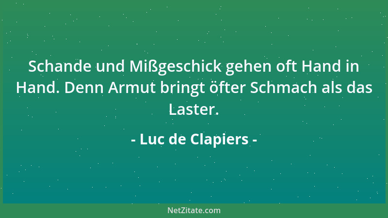 Luc de Clapiers - Schande und Mißgeschick gehen oft Hand in Hand. Denn Armut bringt öfter Schmach als das Laster....
