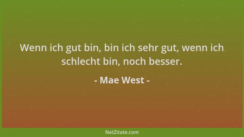 Mae West - Wenn ich gut bin, bin ich sehr gut, wenn ich schlecht bin, noch besser....