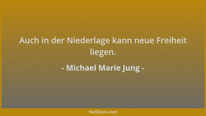 Michael Marie Jung - Auch in der Niederlage kann neue Freiheit liegen....