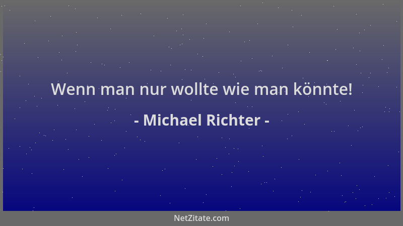 Michael Richter - Wenn man nur wollte wie man könnte!...