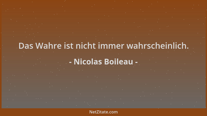 Nicolas Boileau - Das Wahre ist nicht immer wahrscheinlich....