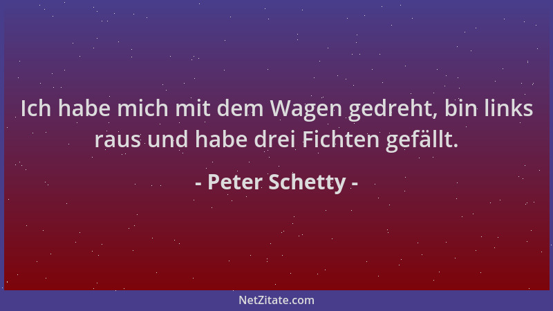 Peter Schetty - Ich habe mich mit dem Wagen gedreht, bin links raus und habe drei Fichten gefällt....