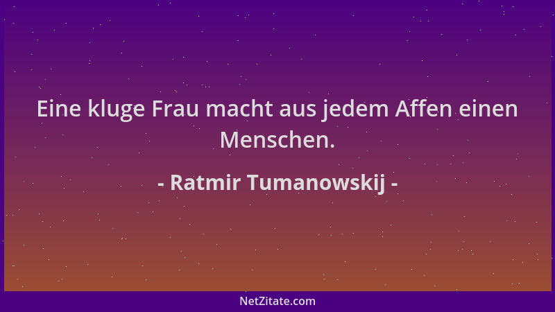 Ratmir Tumanowskij - Eine kluge Frau macht aus jedem Affen einen Menschen....