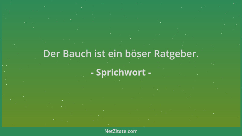 Sprichwort - Der Bauch ist ein böser Ratgeber....