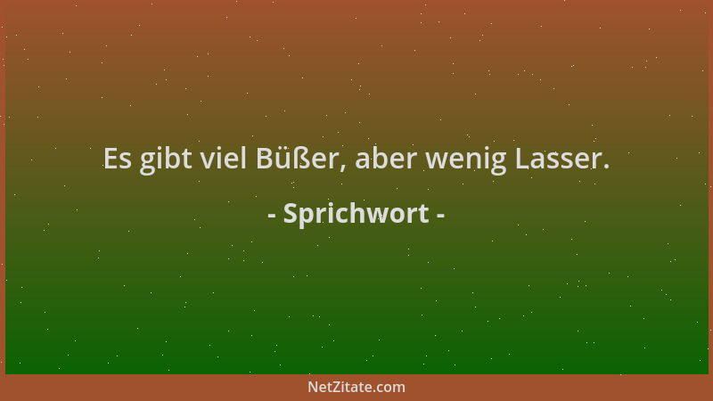 Sprichwort - Es gibt viel Büßer, aber wenig Lasser....