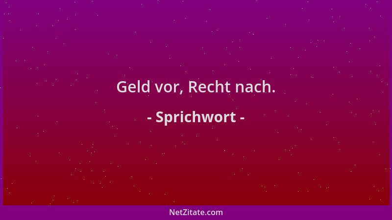 Sprichwort - Geld vor, Recht nach....