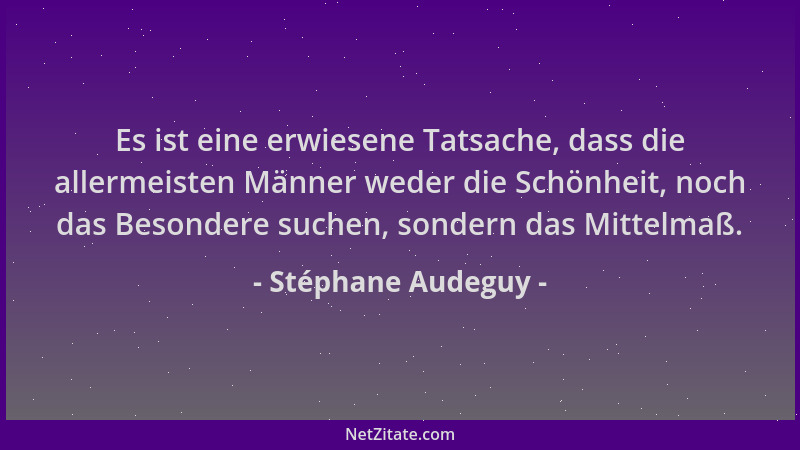 Stéphane Audeguy - Es ist eine erwiesene Tatsache, dass die allermeisten Männer weder die Schönheit, noch das Besondere suc...