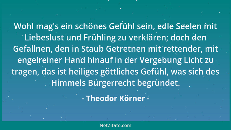 Theodor Körner - Auch für die rauhe Brust gibt 's Augenblicke, wo dunkle Mächte Melodien wecken....