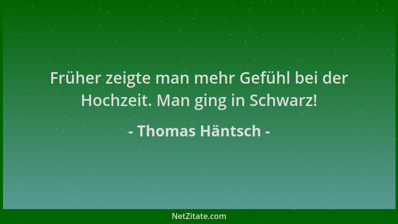 Thomas Häntsch - Früher zeigte man mehr Gefühl bei der Hochzeit. Man ging in Schwarz!...