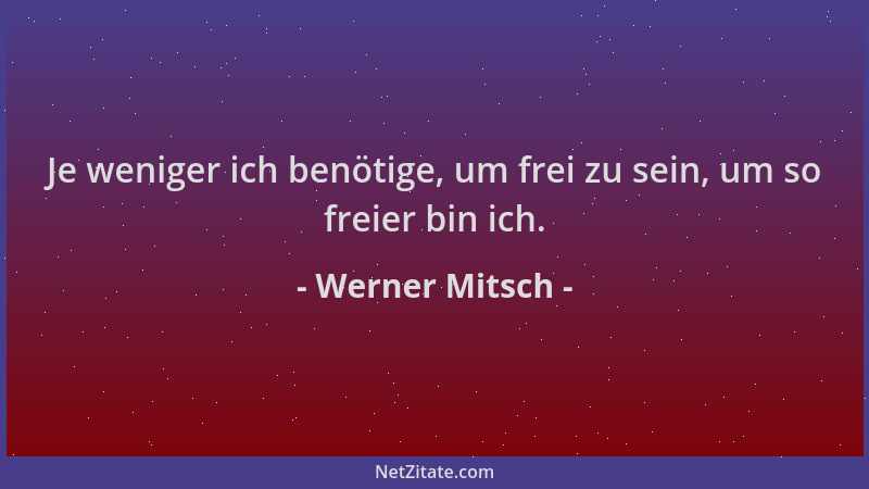 Werner Mitsch - Je weniger ich benötige, um frei zu sein, um so freier bin ich....