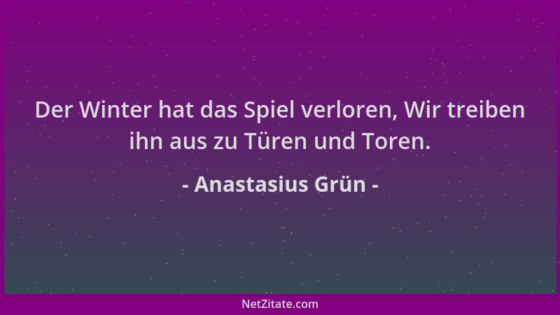 Anastasius Grün - Der Winter hat das Spiel verloren, Wir treiben ihn aus zu Türen und Toren....