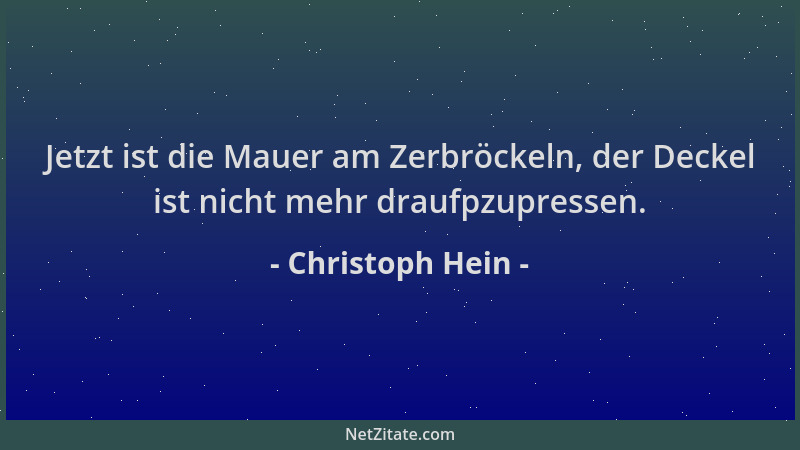 Christoph Hein - Jetzt ist die Mauer am Zerbröckeln, der Deckel ist nicht mehr draufpzupressen....