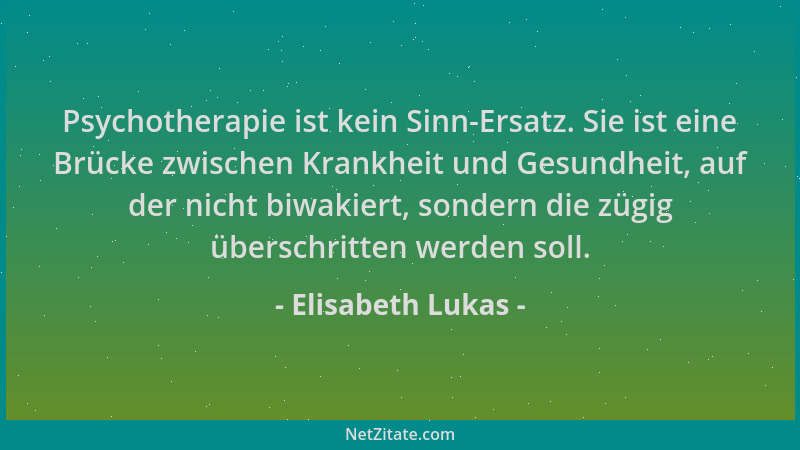 Elisabeth Lukas - Psychotherapie ist kein Sinn-Ersatz. Sie ist eine Brücke zwischen Krankheit und Gesundheit, auf der nicht...