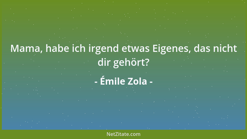 Émile Zola - Man braucht keinen Luxus, um zu leiden....