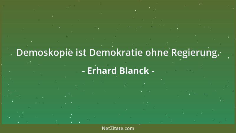 Erhard Blanck - Auch die Gedanken sind nicht frei, sobald man sie zu Meinungen gerinnen läßt....