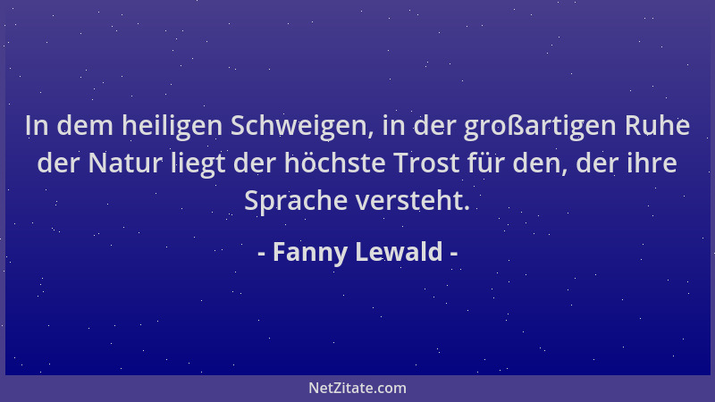 Fanny Lewald - In dem heiligen Schweigen, in der großartigen Ruhe der Natur liegt der höchste Trost für den, der ihre Sprac...