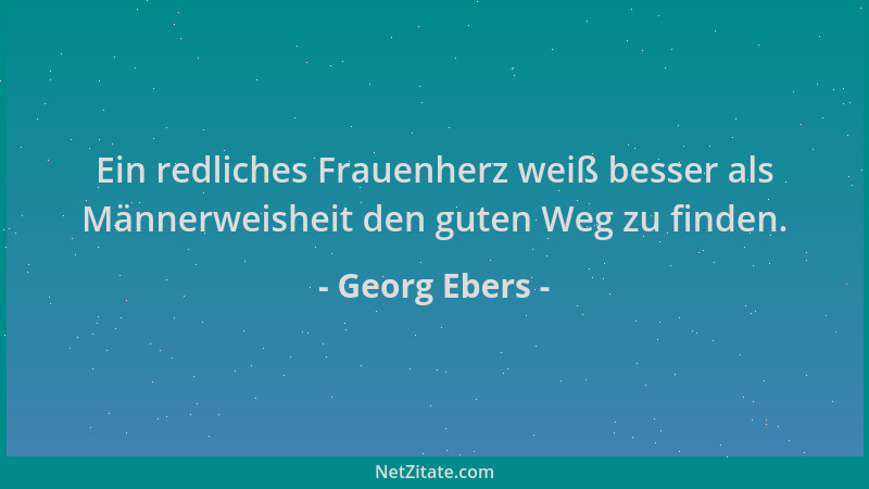 Georg Ebers - Ein redliches Frauenherz weiß besser als Männerweisheit den guten Weg zu finden....