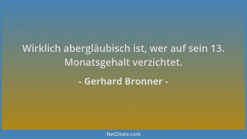 Gerhard Bronner - Wirklich abergläubisch ist, wer auf sein 13. Monatsgehalt verzichtet....
